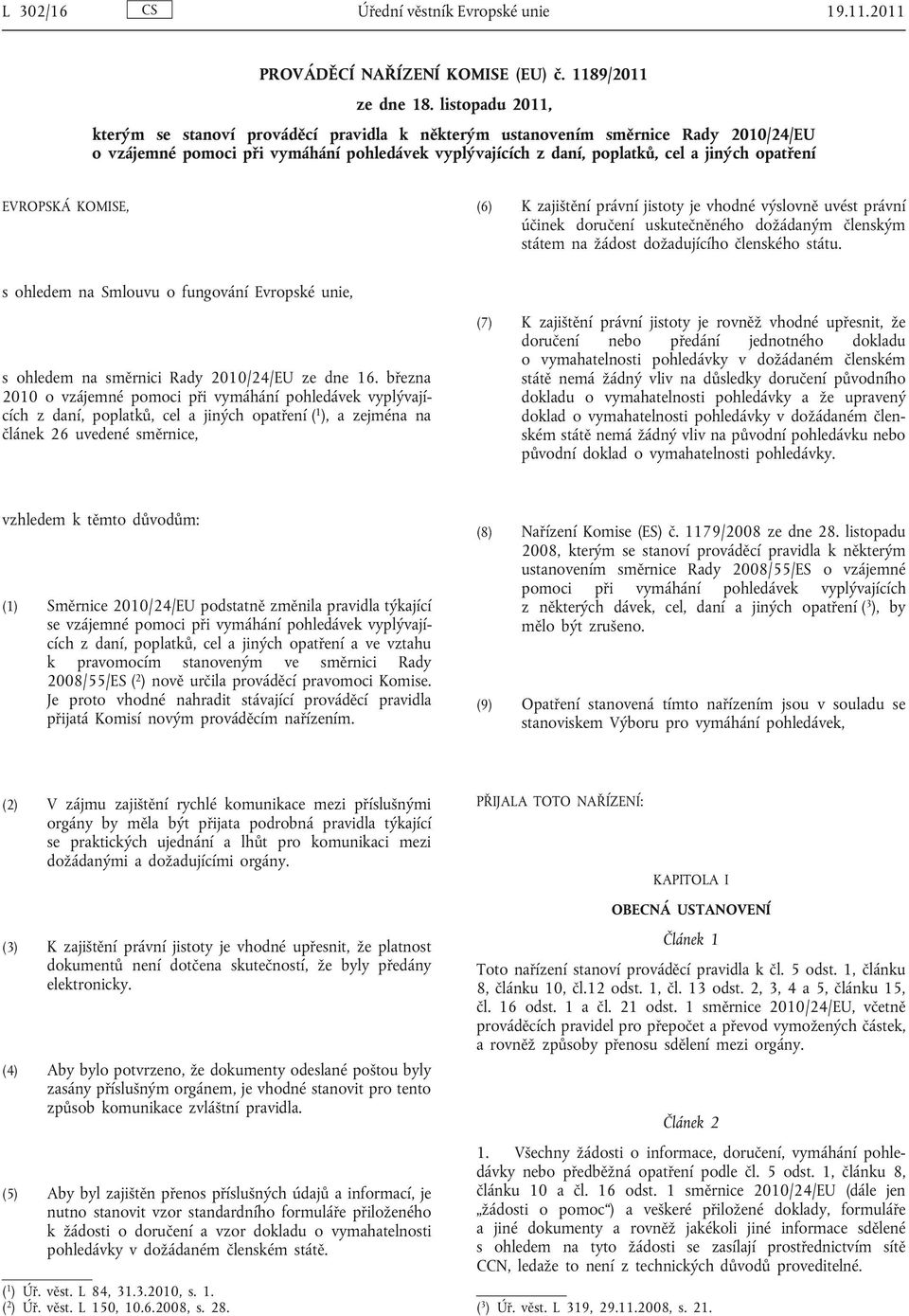 EVROPSKÁ KOMISE, (6) K zajištění právní jistoty je vhodné výslovně uvést právní účinek doručení uskutečněného dožádaným členským státem na žádost dožadujícího členského státu.