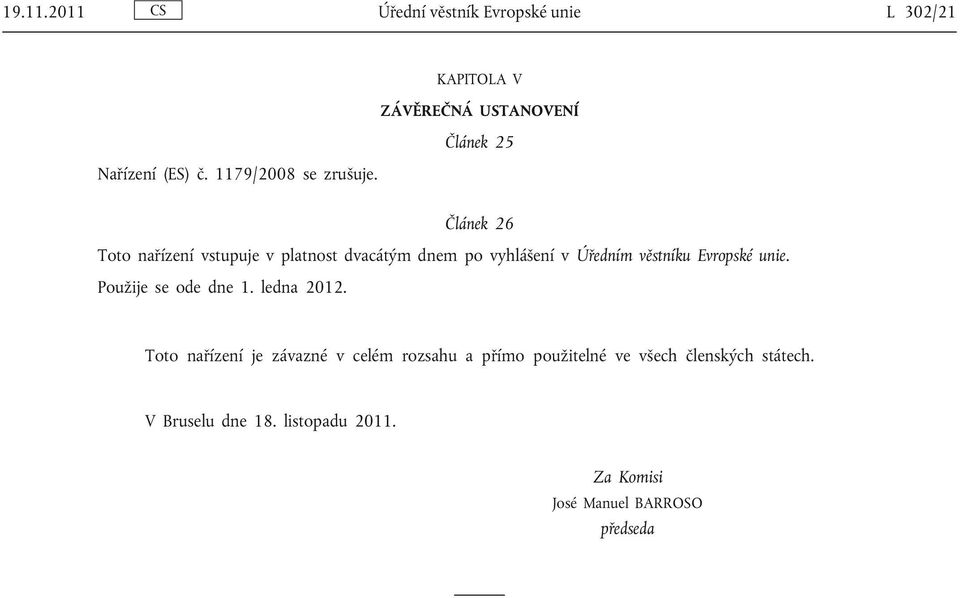 Článek 26 Toto nařízení vstupuje v platnost dvacátým dnem po vyhlášení v Úředním věstníku Evropské unie.