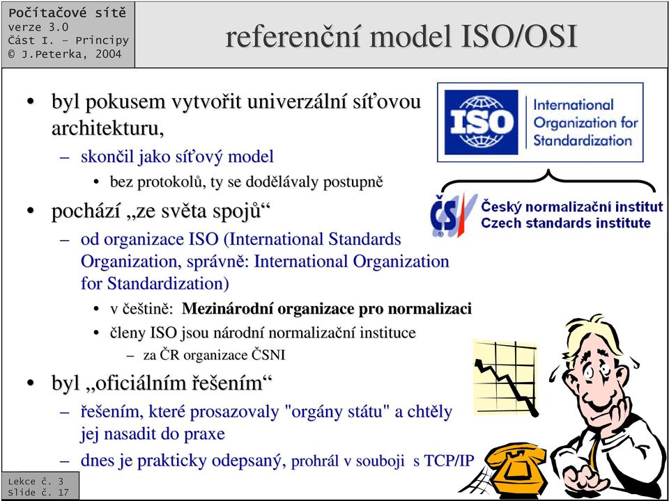 Organization,, správn: International Organization for Standardization) v eštin: Mezinárodní organizace pro normalizaci leny ISO jsou