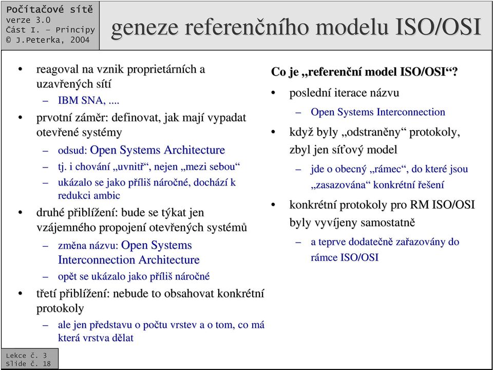 Interconnection Architecture opt se ukázalo jako píliš nároné tetí piblížení: nebude to obsahovat konkrétní protokoly ale jen pedstavu o potu vrstev a o tom, co má která dlat Co je referenní model