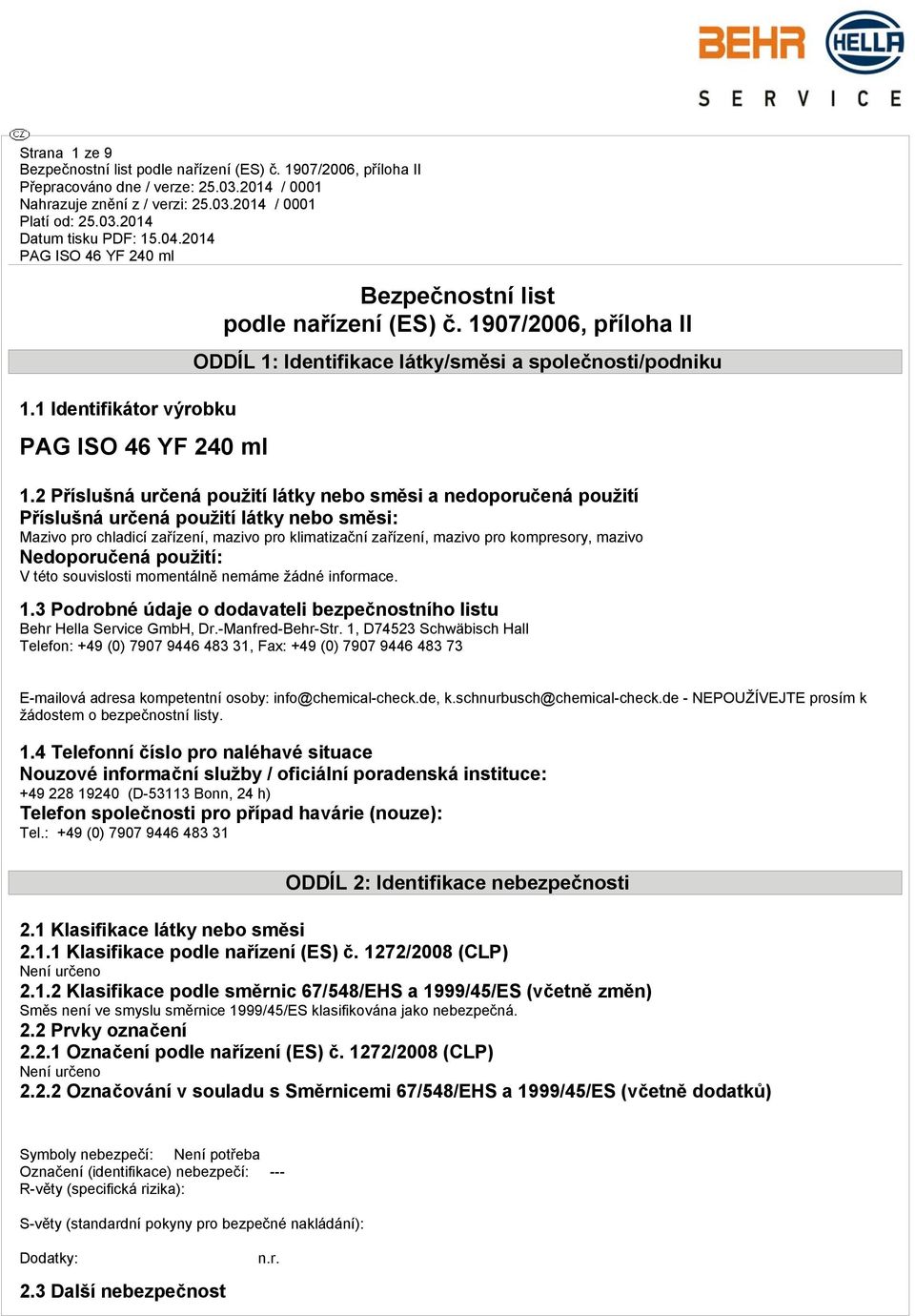 mazivo Nedoporučená použití: V této souvislosti momentálně nemáme žádné informace. 1.3 Podrobné údaje o dodavateli bezpečnostního listu Behr Hella Service GmbH, Dr.-Manfred-Behr-Str.