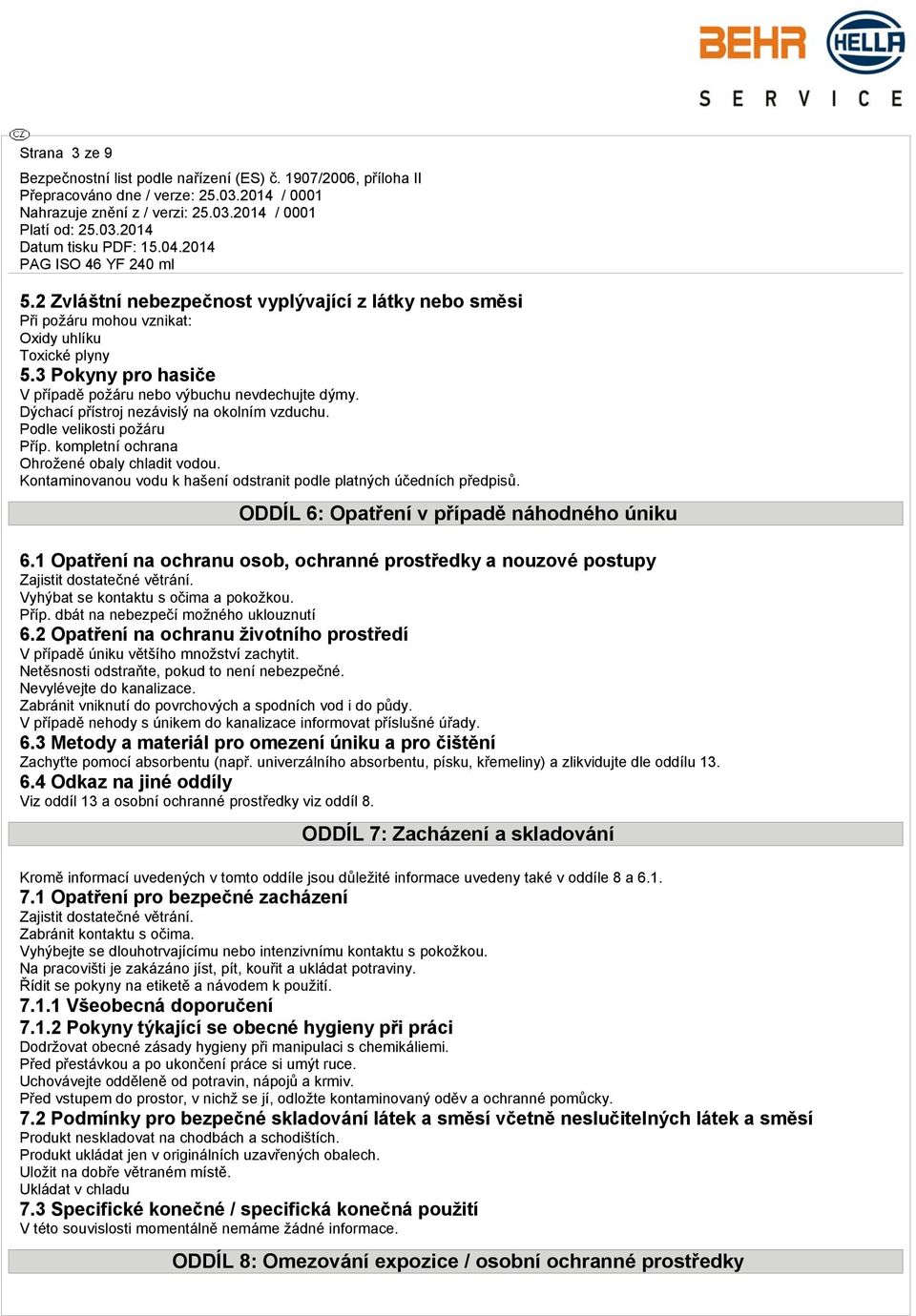 ODDÍL 6: Opatření v případě náhodného úniku 6.1 Opatření na ochranu osob, ochranné prostředky a nouzové postupy Zajistit dostatečné větrání. Vyhýbat se kontaktu s očima a pokožkou. Příp.