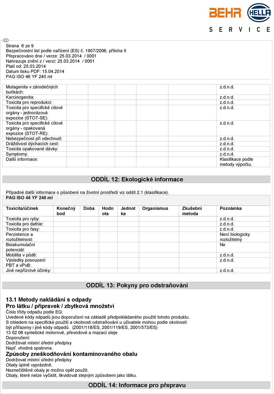 ODDÍL 12: Ekologické informace Případné další informace o působení na životní prostředí viz oddíl 2.1 (klasifikace).