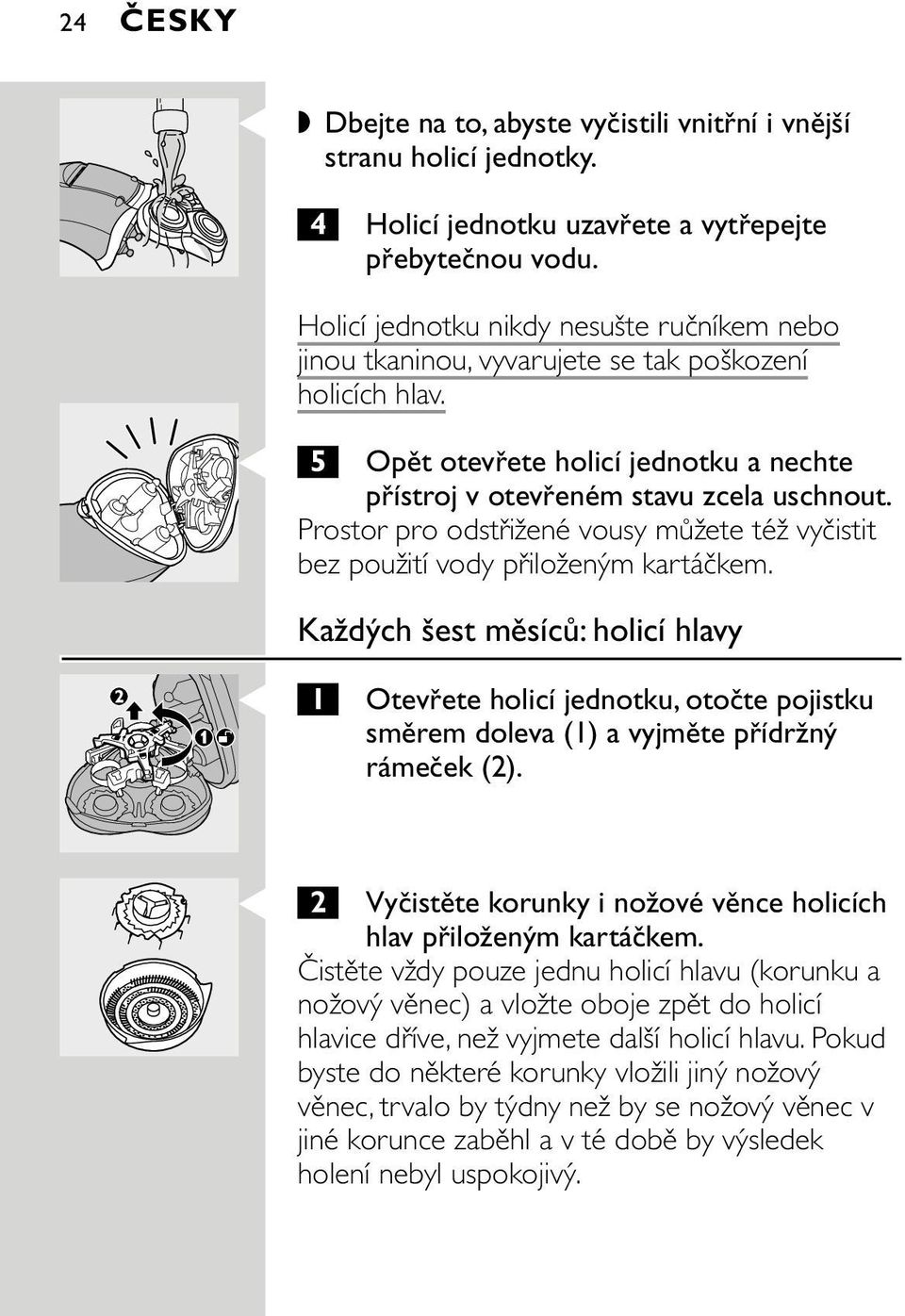 Prostor pro odstřižené vousy můžete též vyčistit bez použití vody přiloženým kartáčkem.