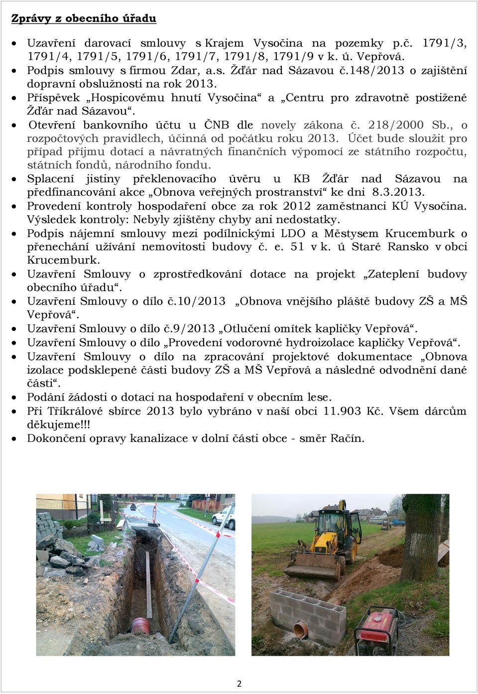 218/2000 Sb., o rozpočtových pravidlech, účinná od počátku roku 2013. Účet bude sloužit pro případ příjmu dotací a návratných finančních výpomocí ze státního rozpočtu, státních fondů, národního fondu.