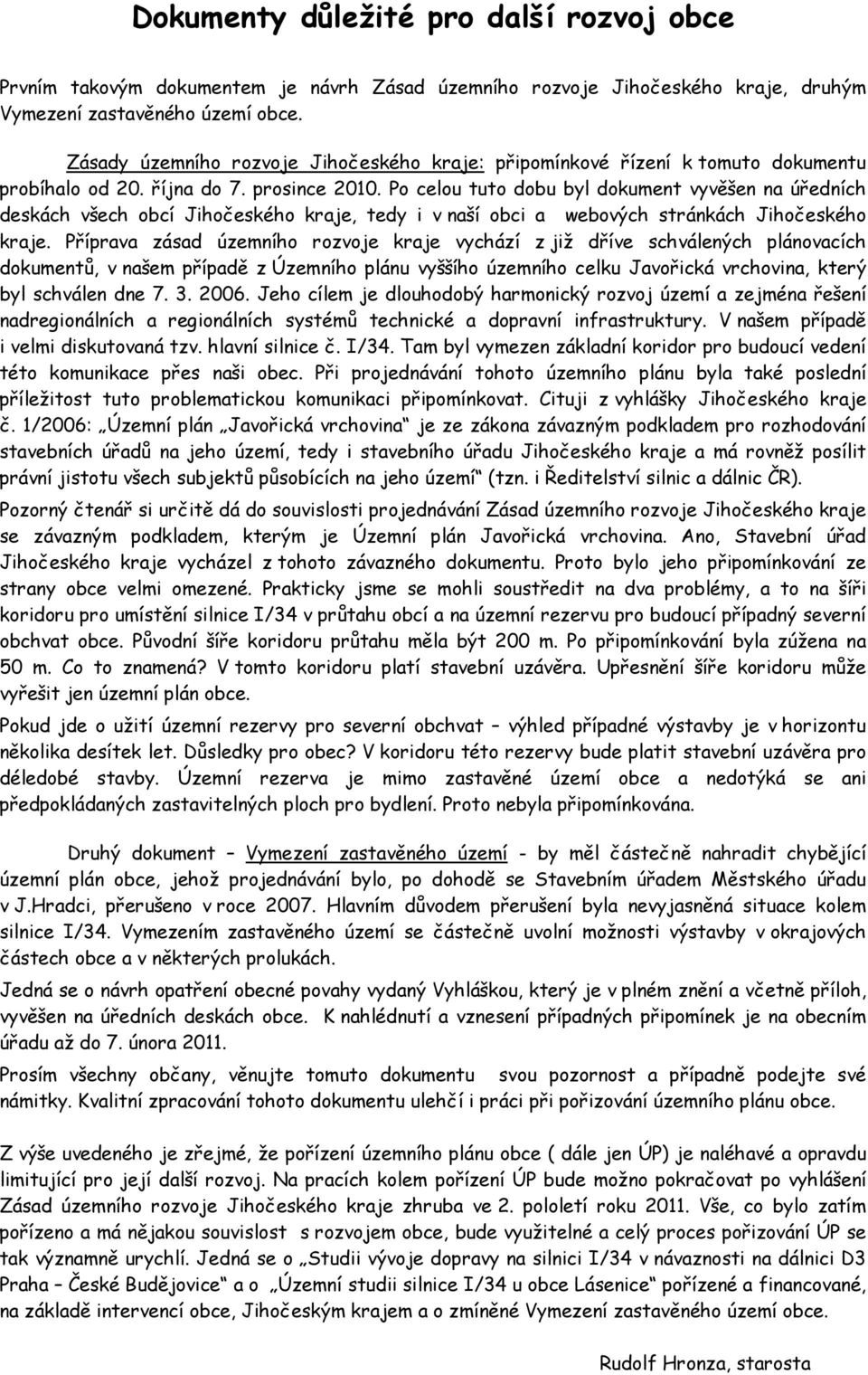 Po celou tuto dobu byl dokument vyvěšen na úředních deskách všech obcí Jihočeského kraje, tedy i v naší obci a webových stránkách Jihočeského kraje.