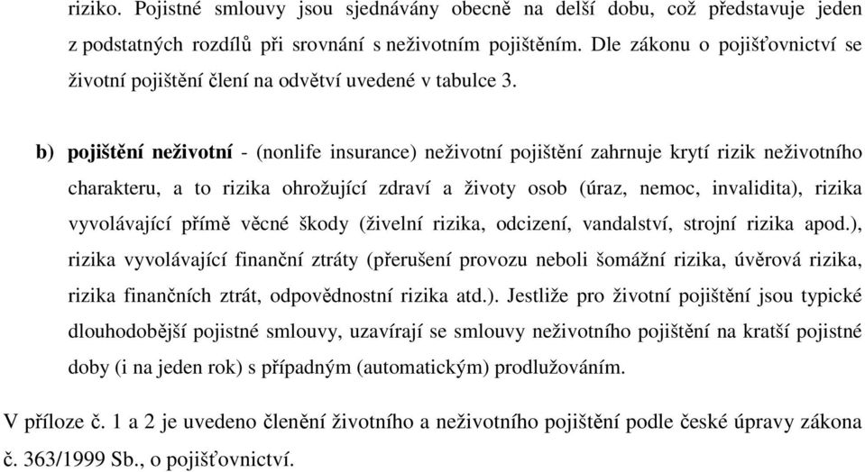 b) pojištění neživotní - (nonlife insurance) neživotní pojištění zahrnuje krytí rizik neživotního charakteru, a to rizika ohrožující zdraví a životy osob (úraz, nemoc, invalidita), rizika