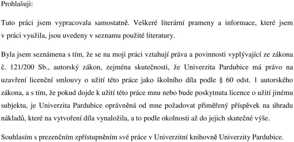 , autorský zákon, zejména skutečnosti, že Univerzita Pardubice má právo na uzavření licenční smlouvy o užití této práce jako školního díla podle 60 odst.