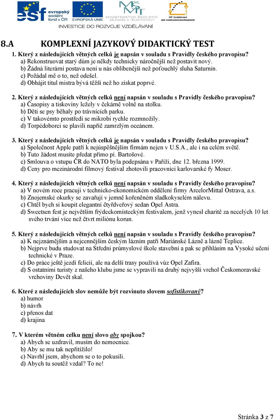 d) Obhájit titul mistra bývá těžší než ho získat poprvé. 2. Který z následujících větných celků není napsán v souladu s Pravidly českého pravopisu?