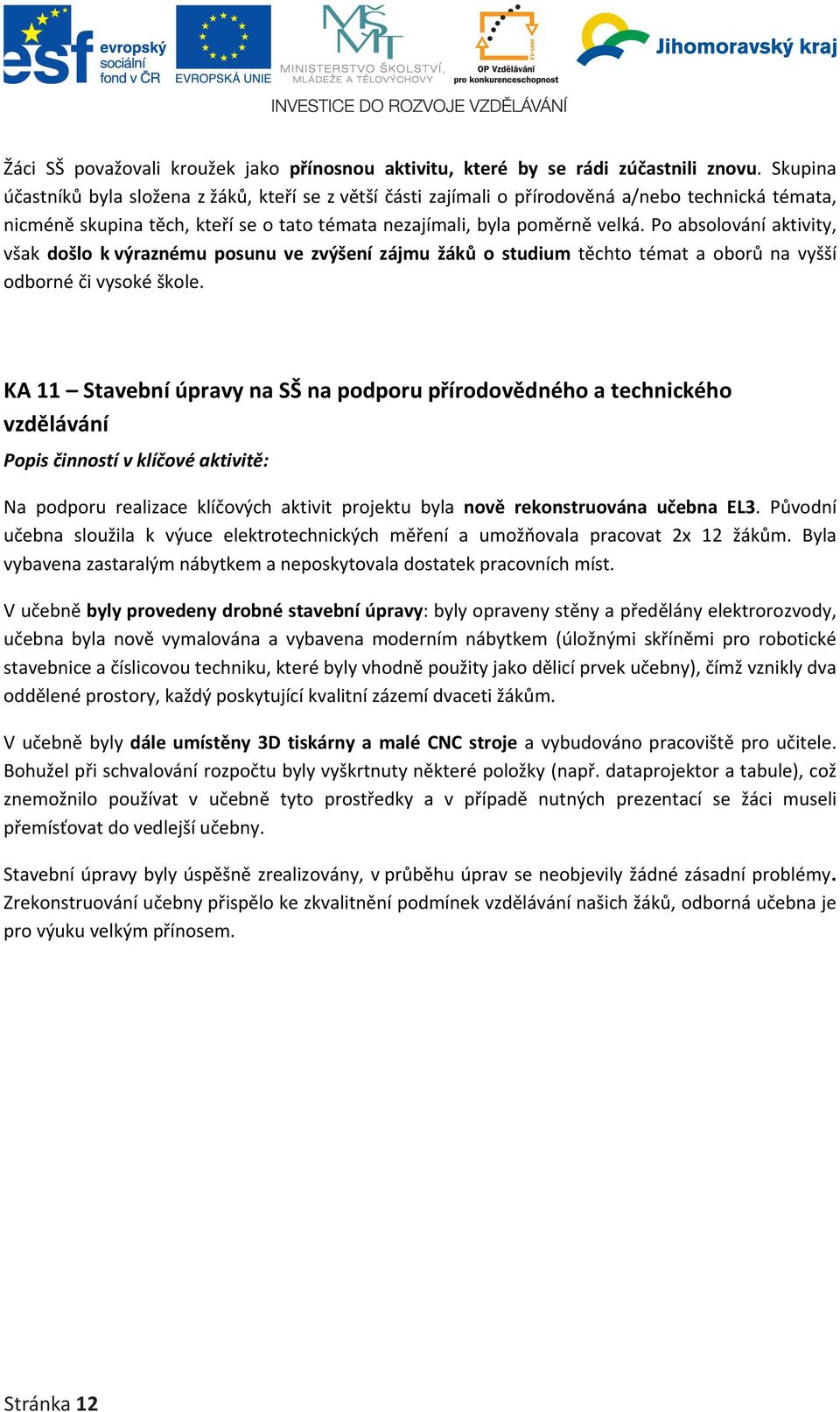 Po absolování aktivity, však došlo k výraznému posunu ve zvýšení zájmu žáků o studium těchto témat a oborů na vyšší odborné či vysoké škole.