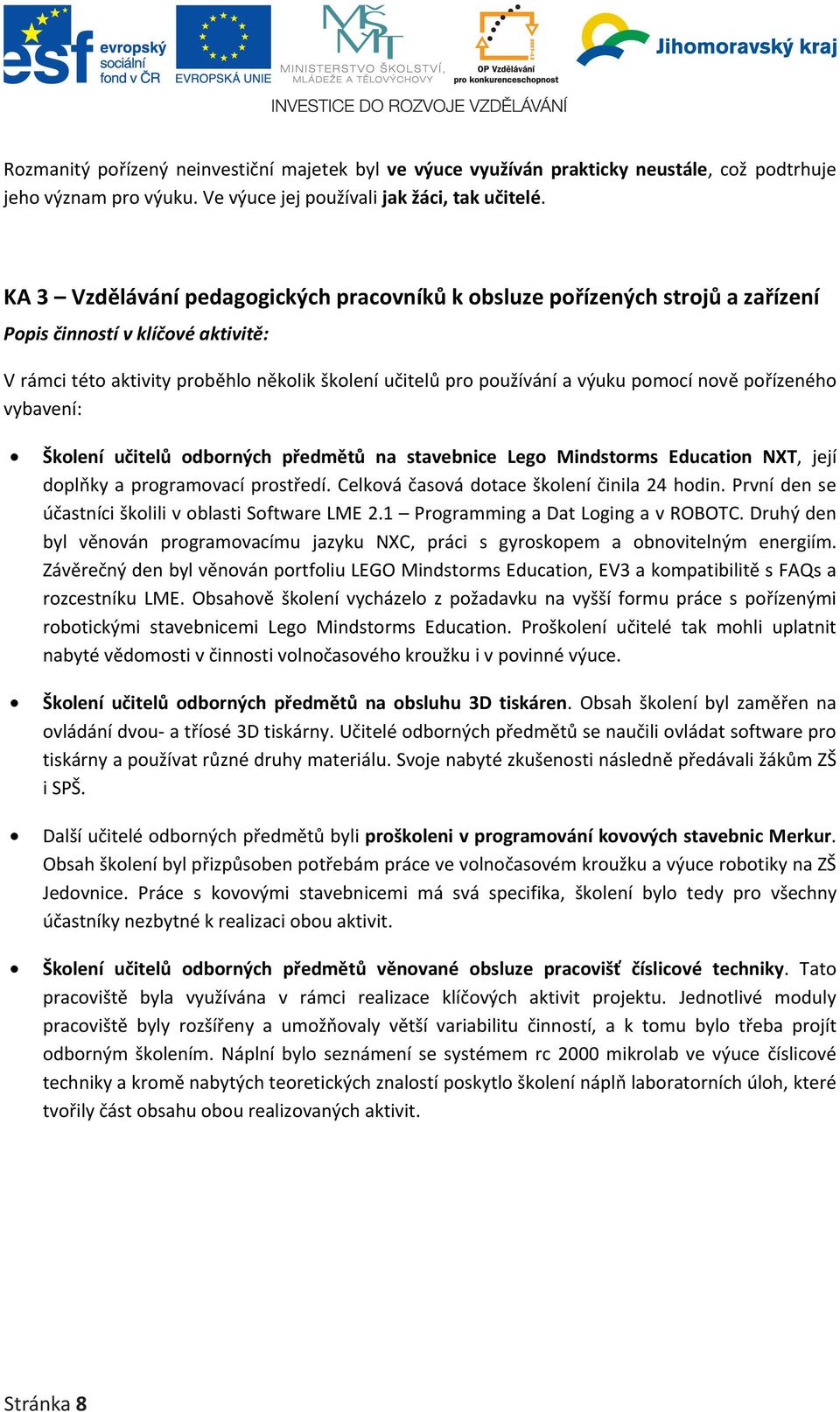 nově pořízeného vybavení: Školení učitelů odborných předmětů na stavebnice Lego Mindstorms Education NXT, její doplňky a programovací prostředí. Celková časová dotace školení činila 24 hodin.