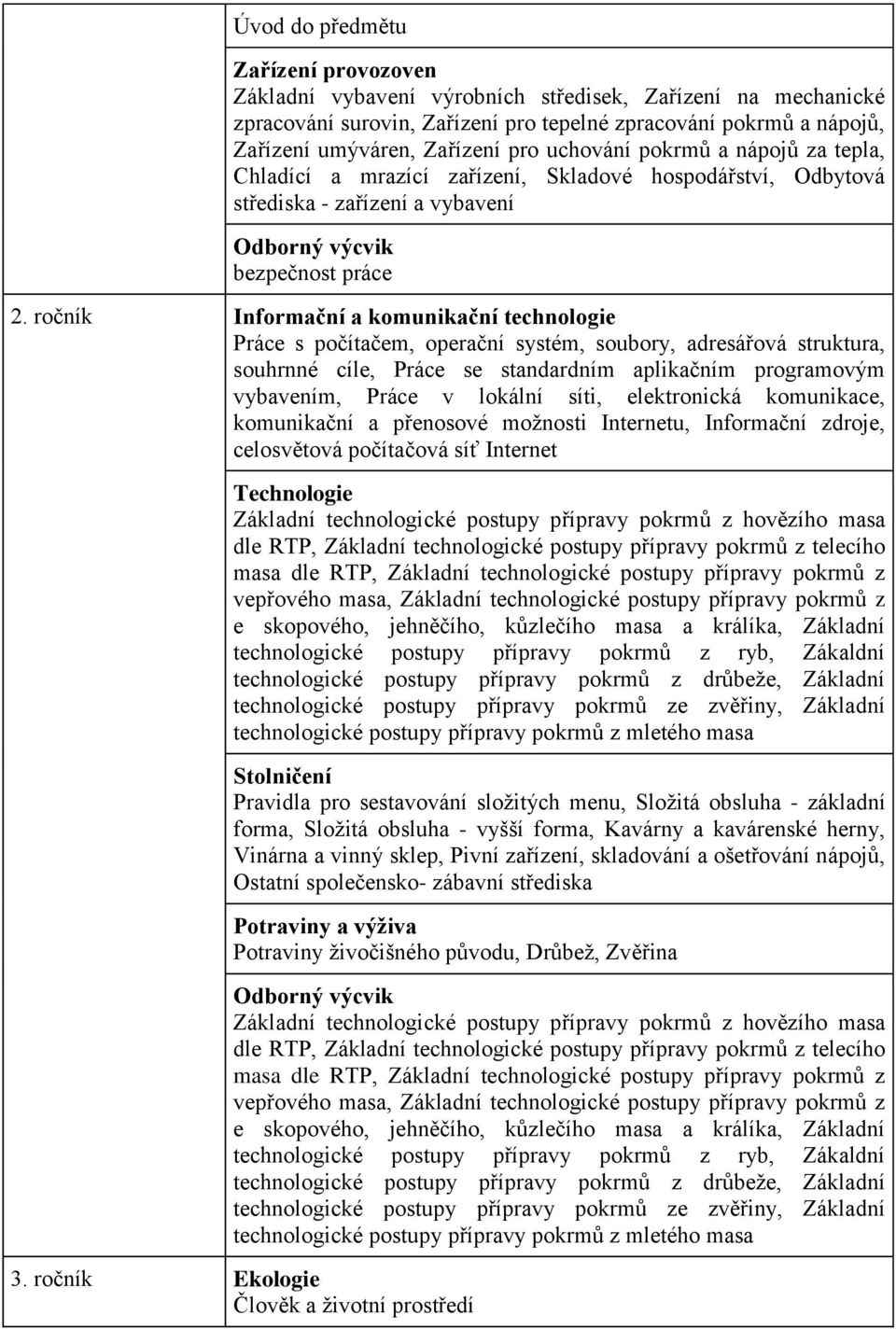 ročník souhrnné cíle, Práce se standardním aplikačním programovým vybavením, Práce v lokální síti, elektronická komunikace, komunikační a přenosové moţnosti Internetu, Informační zdroje, celosvětová