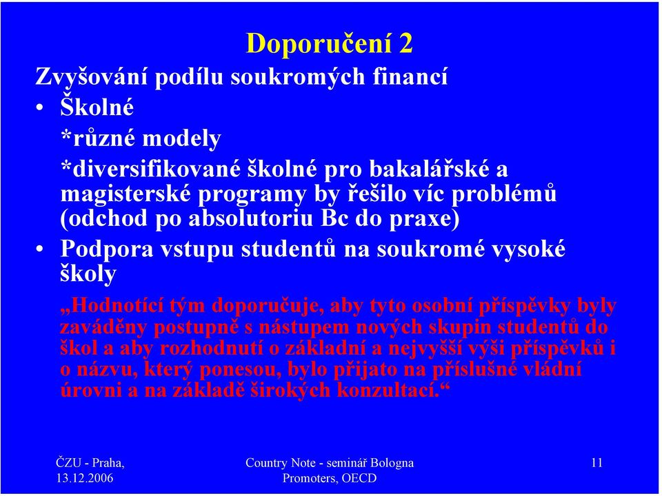 tým doporučuje, aby tyto osobní příspěvky byly zaváděny postupně s nástupem nových skupin studentů do škol a aby rozhodnutí o