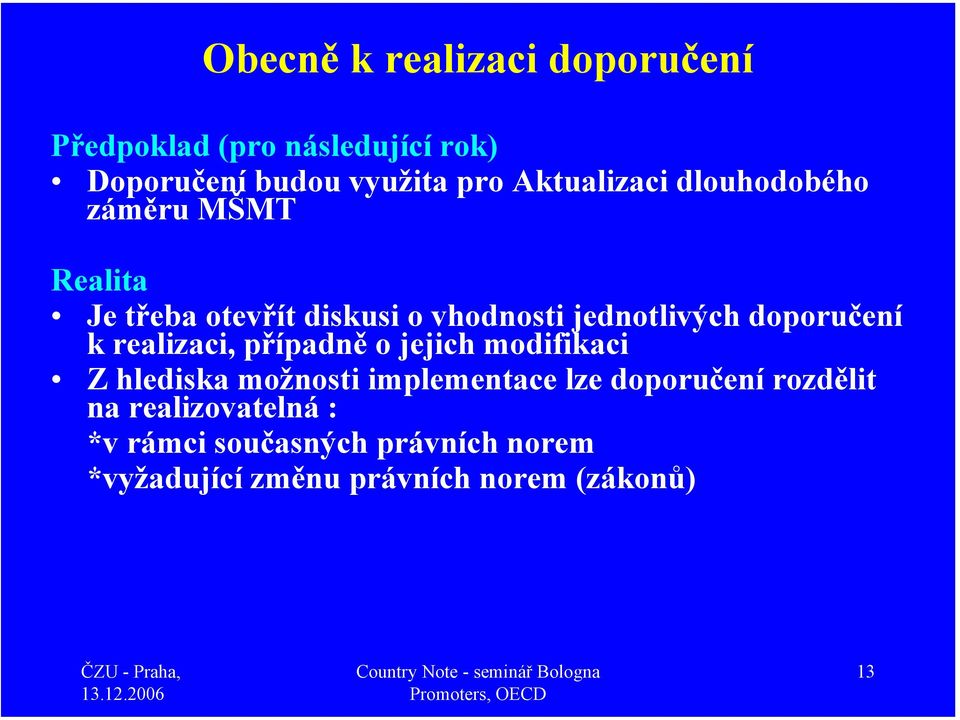 doporučení k realizaci, případně o jejich modifikaci Z hlediska možnosti implementace lze