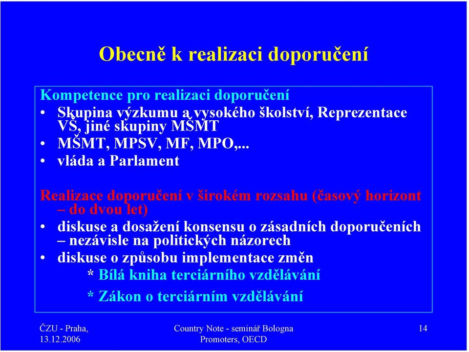 .. vláda a Parlament Realizace doporučení v širokém rozsahu (časový horizont do dvou let) diskuse a dosažení