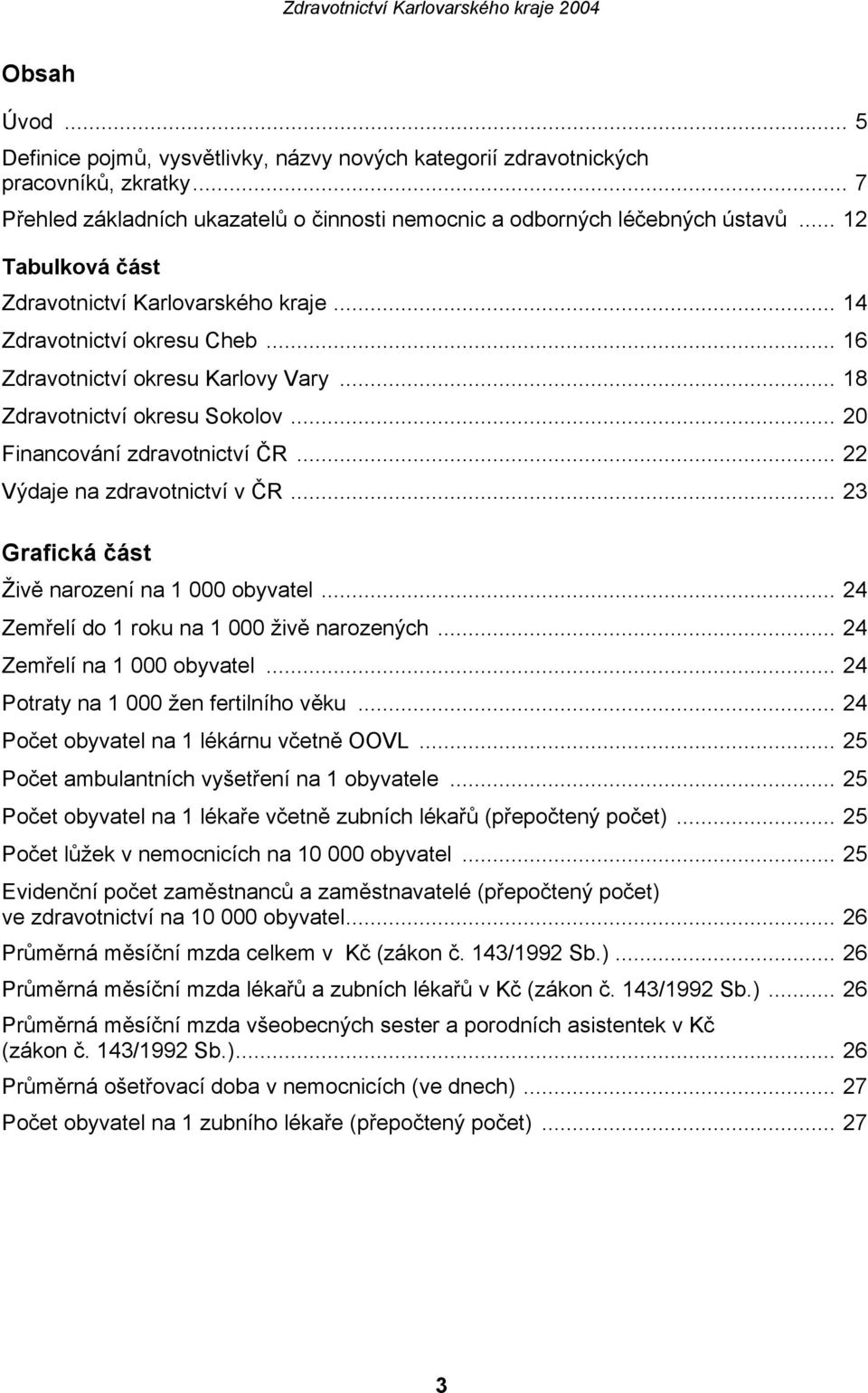 .. 22 Výdaje na zdravotnictví v ČR... 23 Grafická část Živě narození na 1 000 obyvatel... 24 Zemřelí do 1 roku na 1 000 živě narozených... 24 Zemřelí na 1 000 obyvatel.