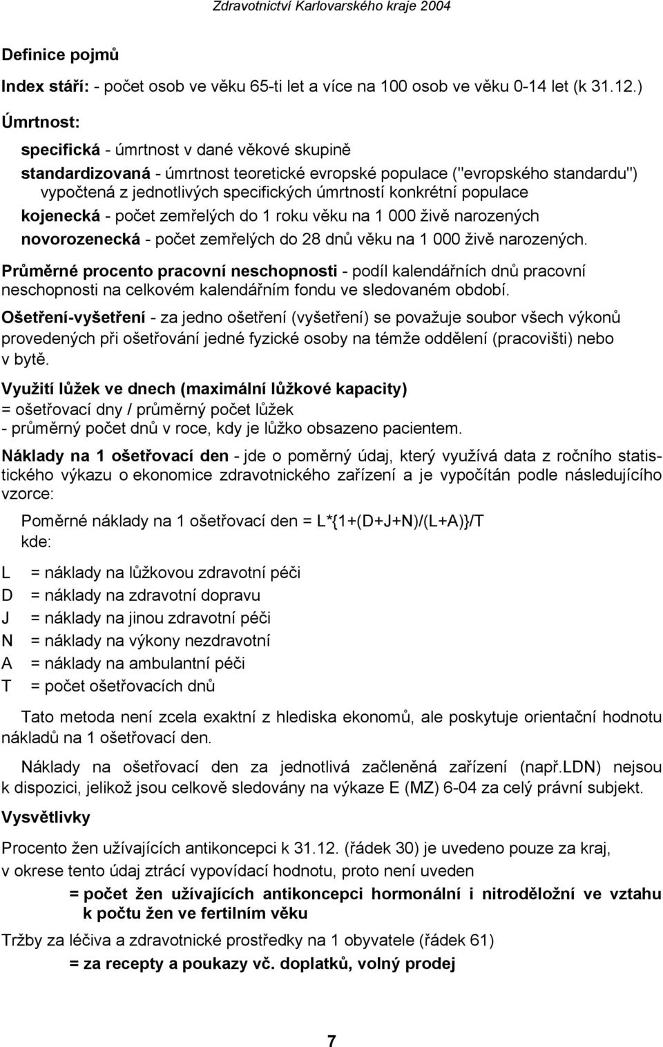 kojenecká počet zemřelých do 1 roku věku na 1 000 živě narozených novorozenecká počet zemřelých do 28 dnů věku na 1 000 živě narozených.