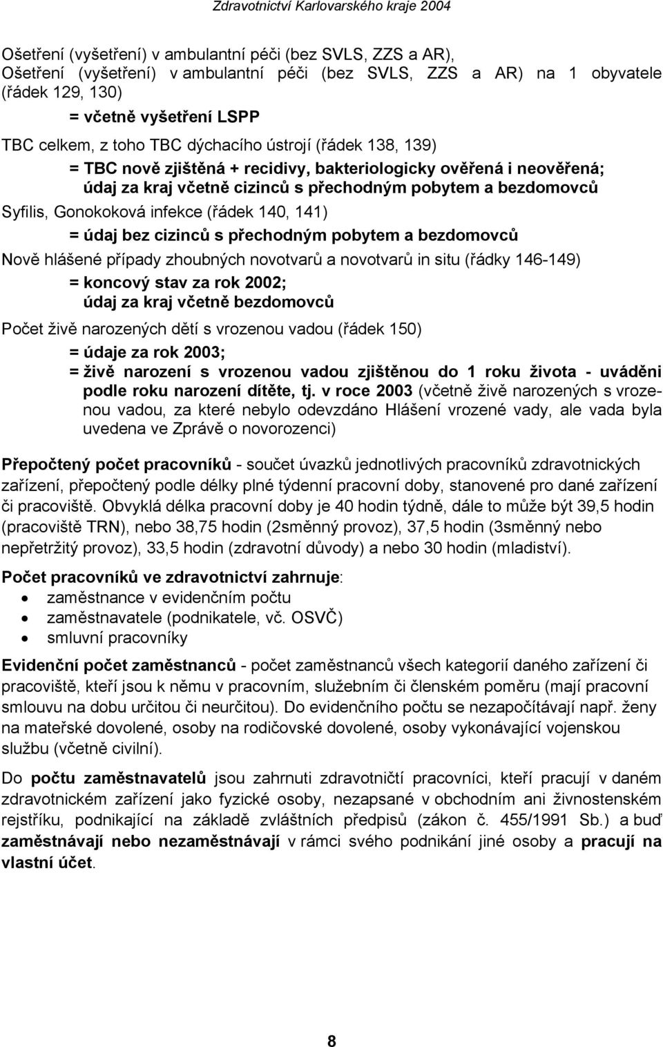 (řádek 140, 141) = údaj bez cizinců s přechodným pobytem a bezdomovců Nově hlášené případy zhoubných novotvarů a novotvarů in situ (řádky 146149) = koncový stav za rok 2002; údaj za kraj včetně