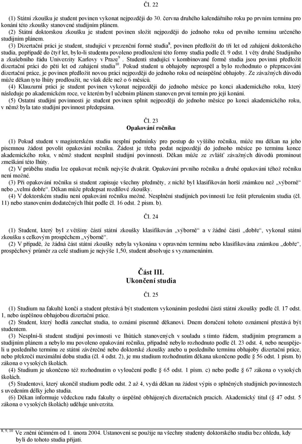 (3) Dizertační práci je student, studující v prezenční formě studia 8, povinen předložit do tří let od zahájení doktorského studia, popřípadě do čtyř let, bylo-li studentu povoleno prodloužení této