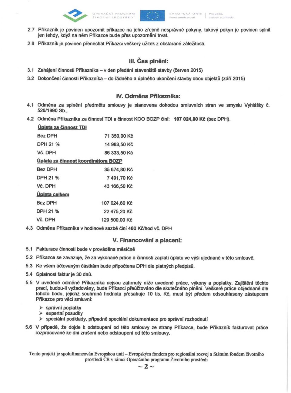 8 Příkazník je povinen přenechat Příkazd veškerý užitek z obstarané záležitosti. III. Čas plnéní: 3.1 Zahájení činnosti Příkazníka - v den předání staveniště stavby (červen 2015) 3.