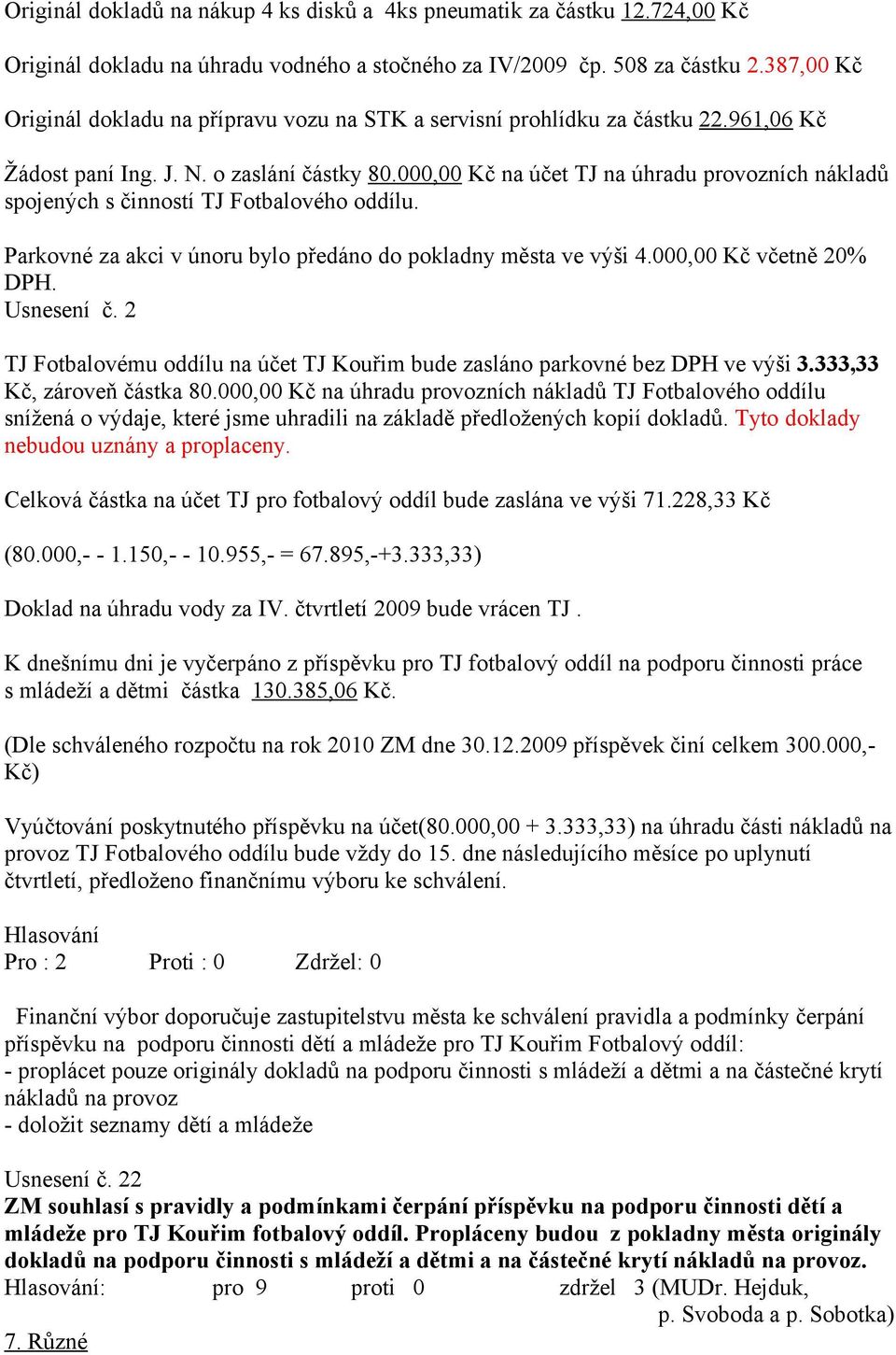 000,00 Kč na účet TJ na úhradu provozních nákladů spojených s činností TJ Fotbalového oddílu. Parkovné za akci v únoru bylo předáno do pokladny města ve výši 4.000,00 Kč včetně 20% DPH. Usnesení č.