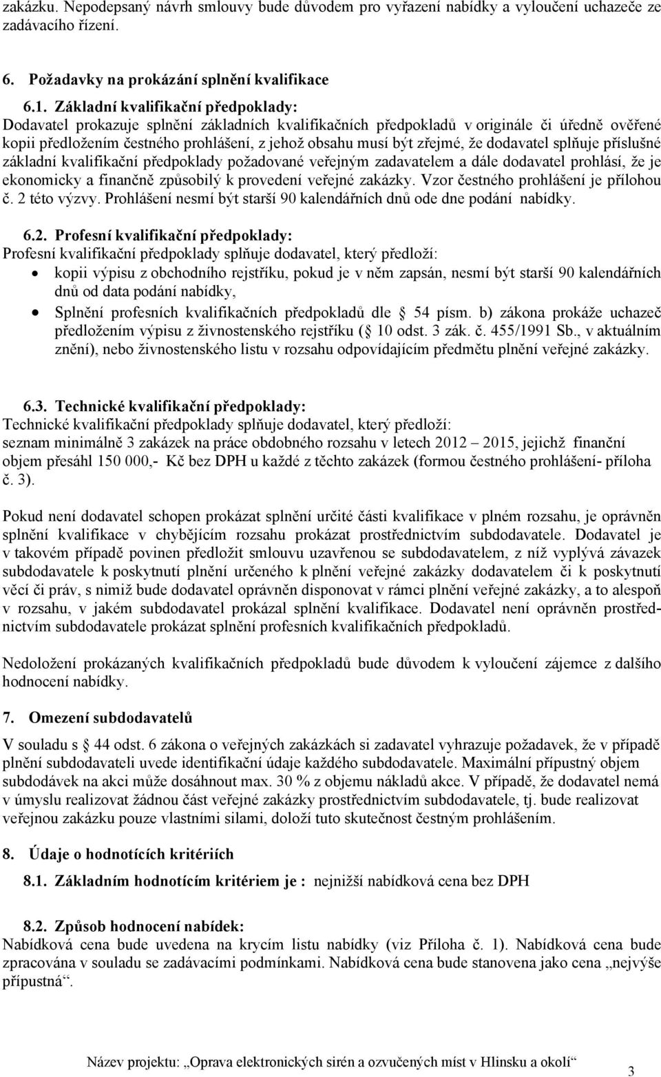 zřejmé, že dodavatel splňuje příslušné základní kvalifikační předpoklady požadované veřejným zadavatelem a dále dodavatel prohlásí, že je ekonomicky a finančně způsobilý k provedení veřejné zakázky.