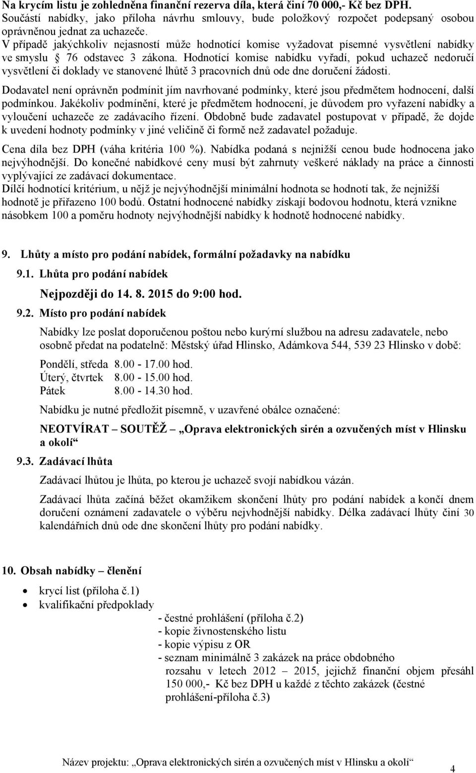 V případě jakýchkoliv nejasností může hodnotící komise vyžadovat písemné vysvětlení nabídky ve smyslu 76 odstavec 3 zákona.