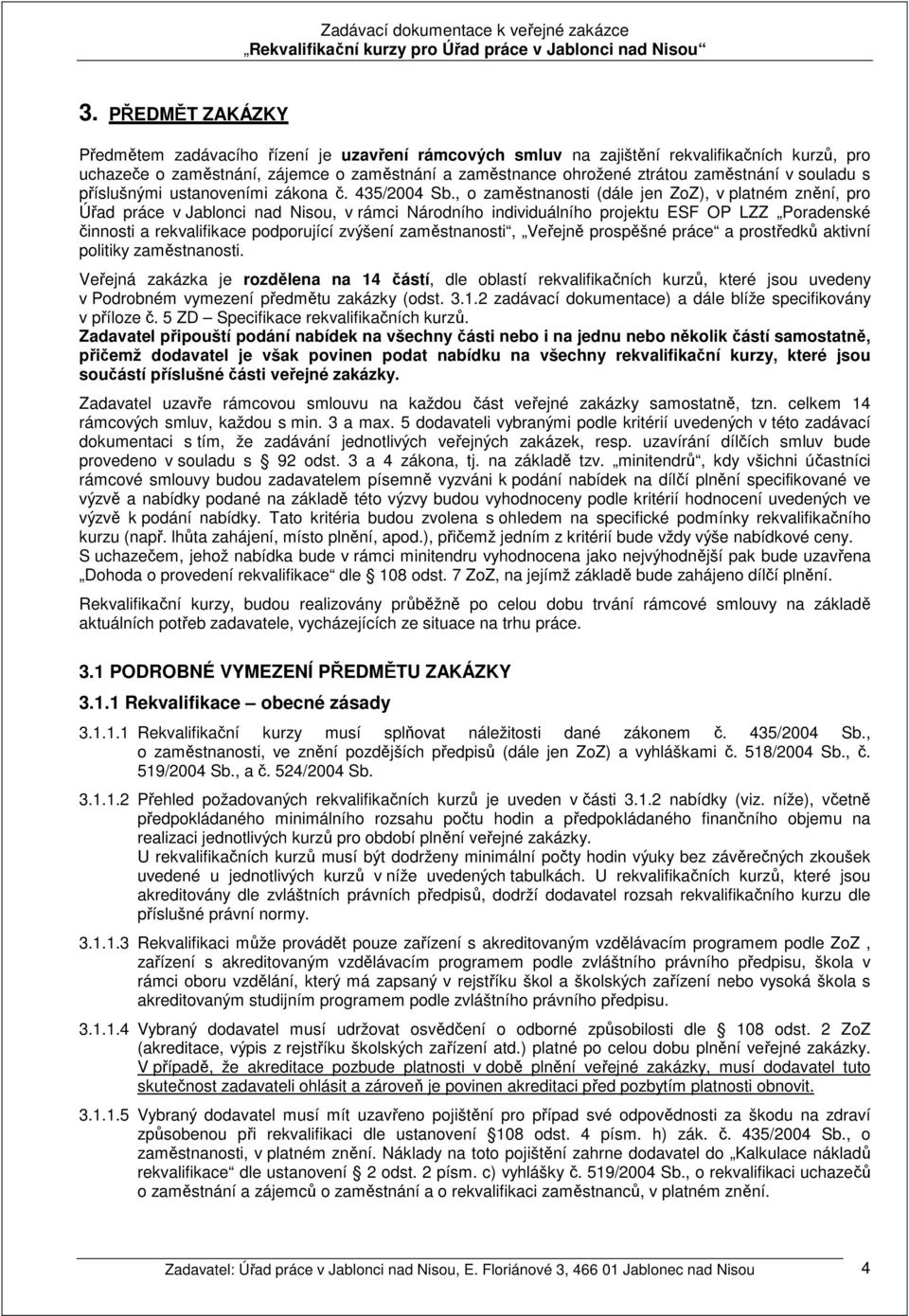 , o zaměstnanosti (dále jen ZoZ), v platném znění, pro Úřad práce v Jablonci nad Nisou, v rámci Národního individuálního projektu ESF OP LZZ Poradenské činnosti a rekvalifikace podporující zvýšení