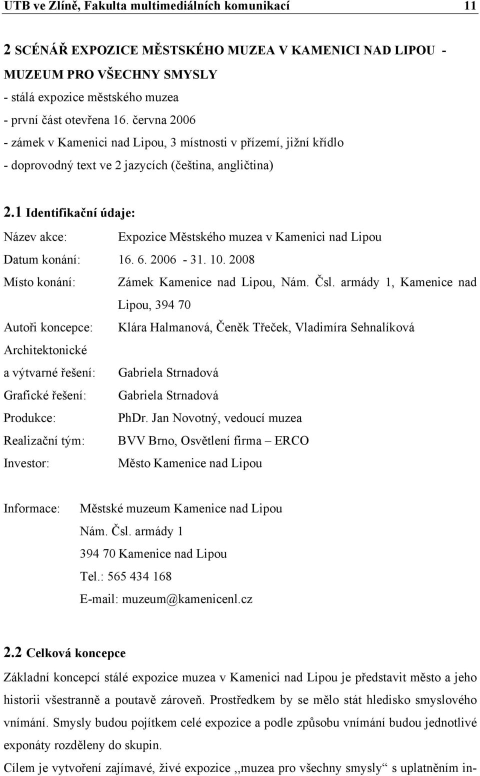 1 Identifikační údaje: Název akce: Expozice Městského muzea v Kamenici nad Lipou Datum konání: 16. 6. 2006-31. 10. 2008 Místo konání: Zámek Kamenice nad Lipou, Nám. Čsl.