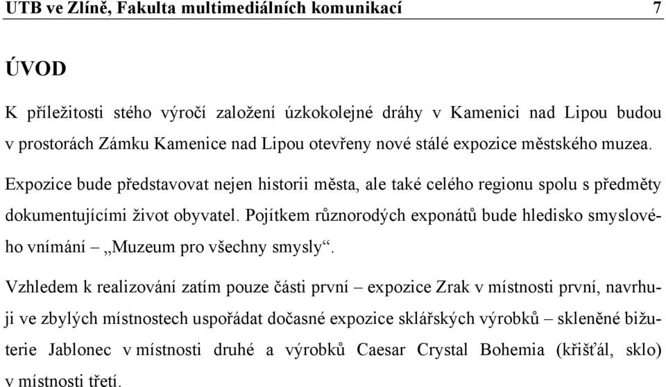 Pojítkem různorodých exponátů bude hledisko smyslového vnímání Muzeum pro všechny smysly.