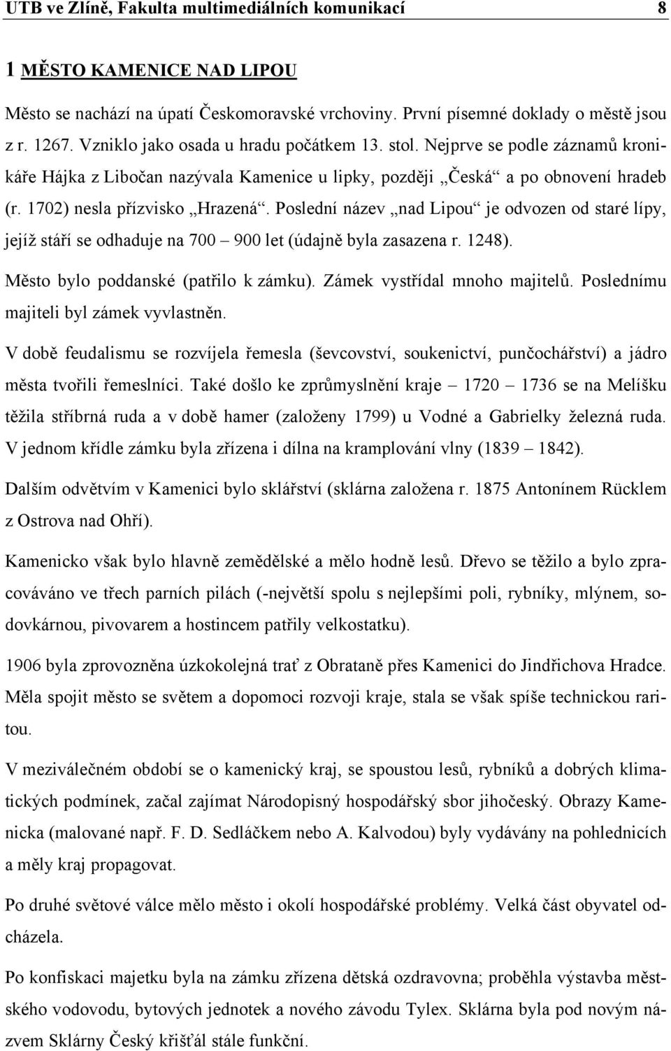 Poslední název nad Lipou je odvozen od staré lípy, jejíž stáří se odhaduje na 700 900 let (údajně byla zasazena r. 1248). Město bylo poddanské (patřilo k zámku). Zámek vystřídal mnoho majitelů.