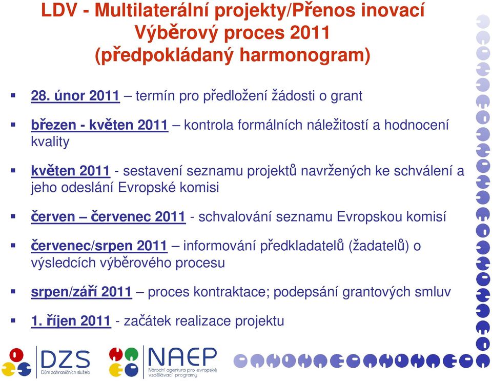 sestavení seznamu projektů navržených ke schválení a jeho odeslání Evropské komisi červen červenec 2011 - schvalování seznamu Evropskou komisí