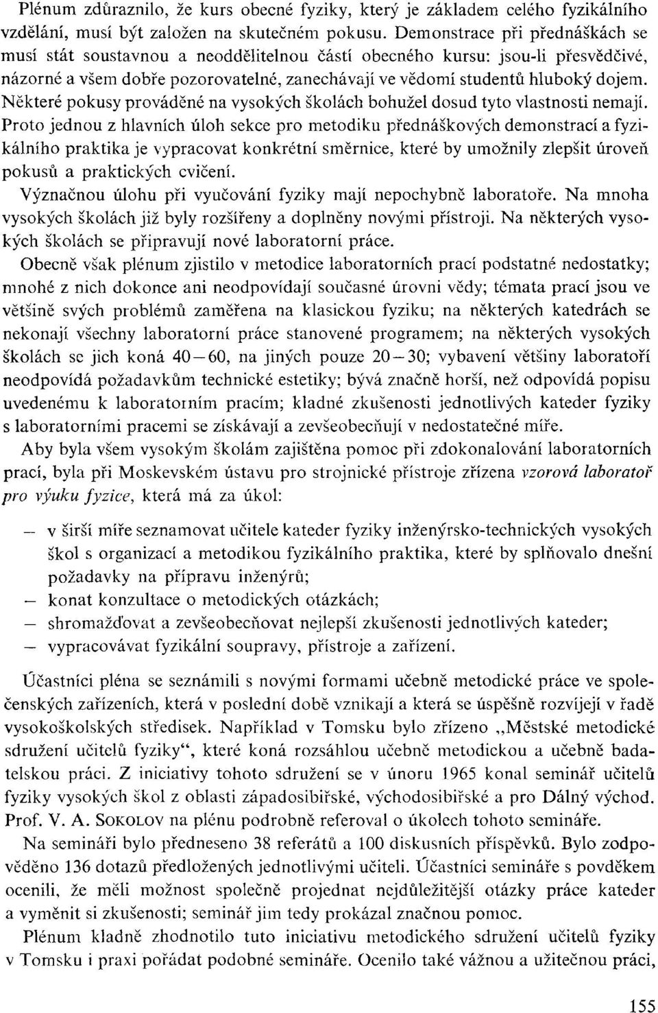 Některé pokusy prováděné na vysokých školách bohužel dosud tyto vlastnosti nemají.