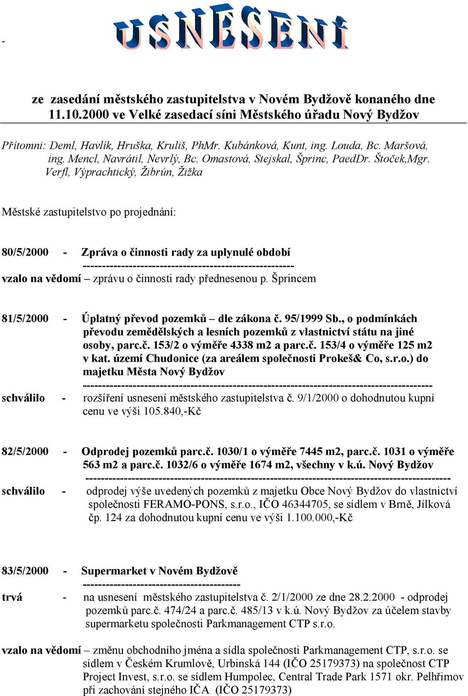 Verfl, Výprachtický, Žibrún, Žižka Městské zastupitelstvo po projednání: 80/5/2000 - Zpráva o činnosti rady za uplynulé období ------------------------------------------------------- vzalo na vědomí