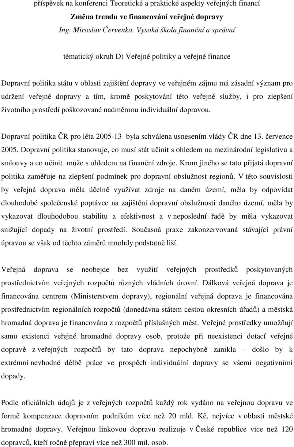 udržení veřejné dopravy a tím, kromě poskytování této veřejné služby, i pro zlepšení životního prostředí poškozované nadměrnou individuální dopravou.