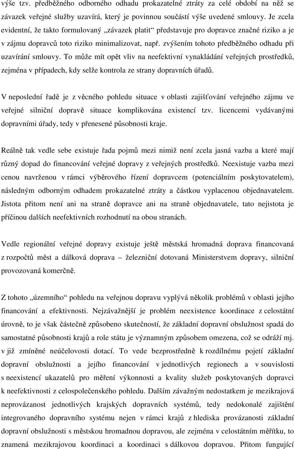 zvýšením tohoto předběžného odhadu při uzavírání smlouvy. To může mít opět vliv na neefektivní vynakládání veřejných prostředků, zejména v případech, kdy selže kontrola ze strany dopravních úřadů.