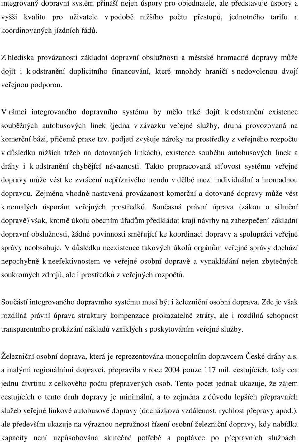 V rámci integrovaného dopravního systému by mělo také dojít k odstranění existence souběžných autobusových linek (jedna v závazku veřejné služby, druhá provozovaná na komerční bázi, přičemž praxe tzv.