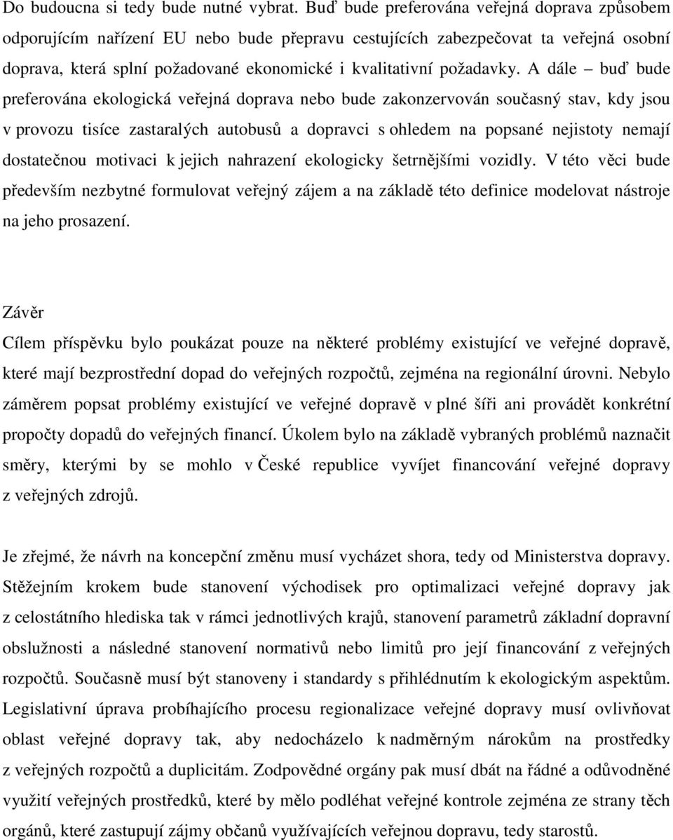 A dále buď bude preferována ekologická veřejná doprava nebo bude zakonzervován současný stav, kdy jsou v provozu tisíce zastaralých autobusů a dopravci s ohledem na popsané nejistoty nemají