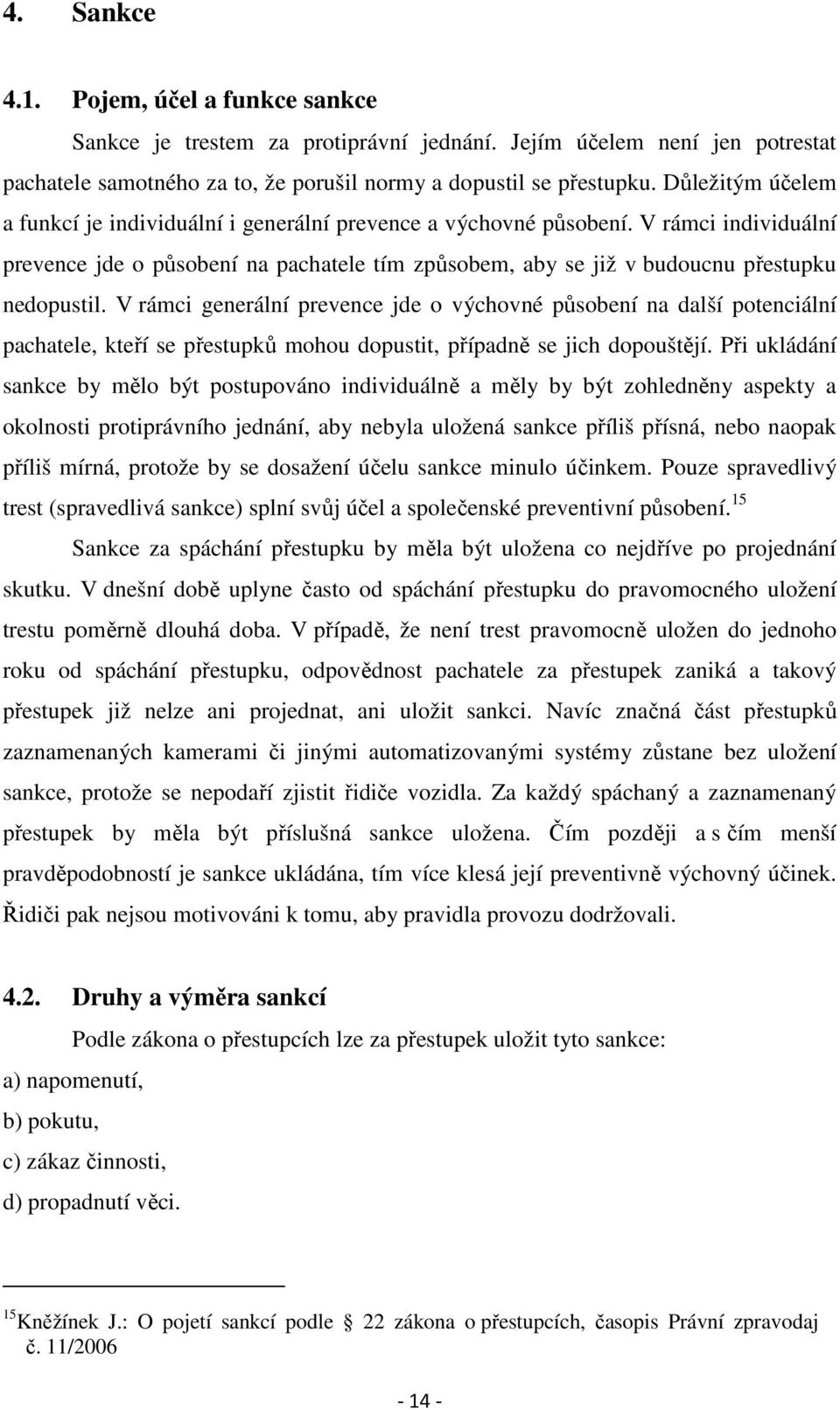 V rámci generální prevence jde o výchovné působení na další potenciální pachatele, kteří se přestupků mohou dopustit, případně se jich dopouštějí.