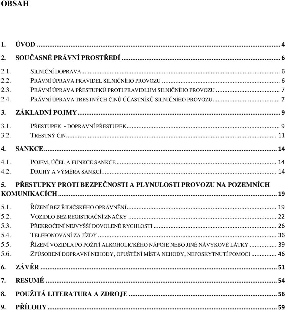 .. 14 4.2. DRUHY A VÝMĚRA SANKCÍ... 14 5. PŘESTUPKY PROTI BEZPEČNOSTI A PLYNULOSTI PROVOZU NA POZEMNÍCH KOMUNIKACÍCH... 19 5.1. ŘÍZENÍ BEZ ŘIDIČSKÉHO OPRÁVNĚNÍ... 19 5.2. VOZIDLO BEZ REGISTRAČNÍ ZNAČKY.