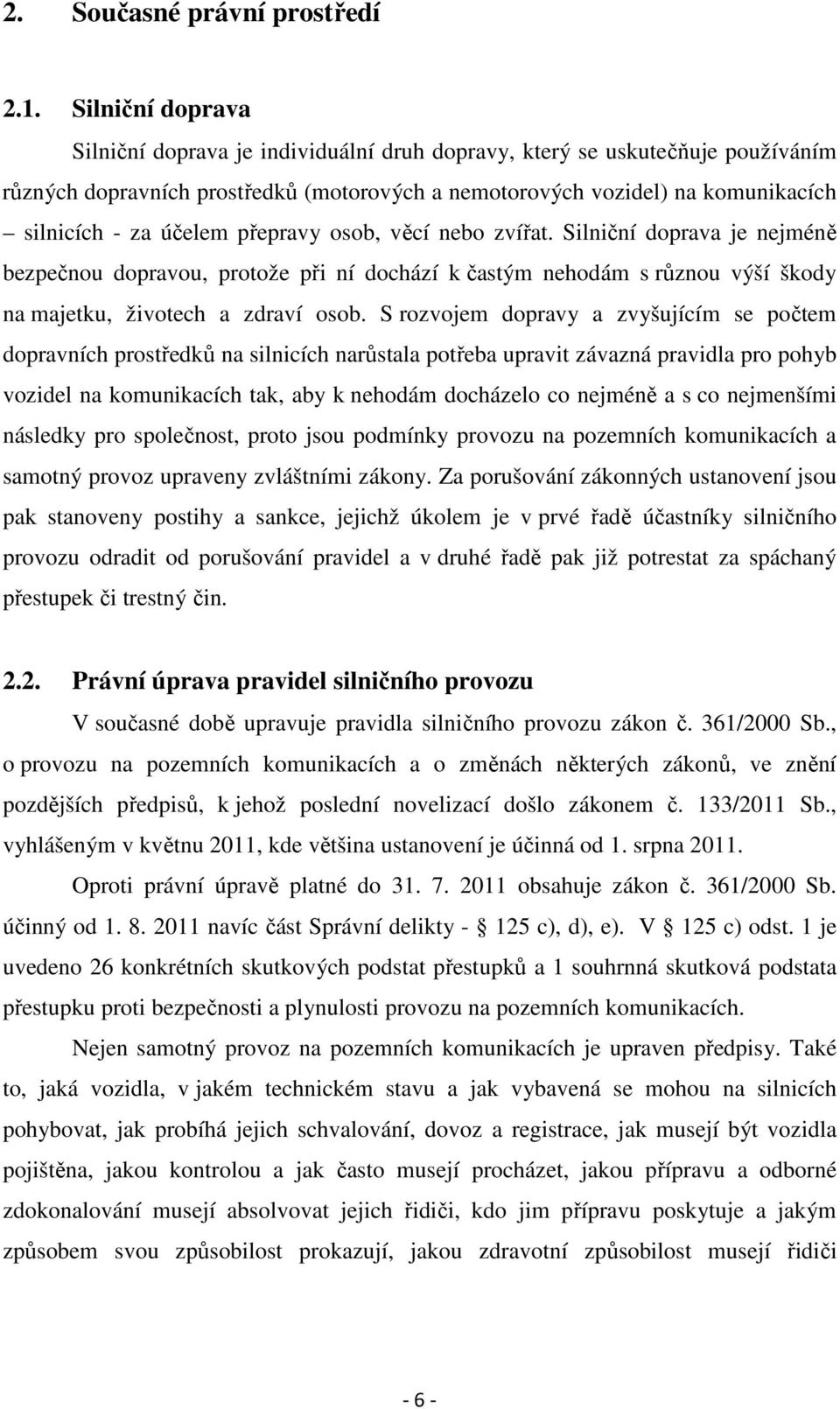 přepravy osob, věcí nebo zvířat. Silniční doprava je nejméně bezpečnou dopravou, protože při ní dochází k častým nehodám s různou výší škody na majetku, životech a zdraví osob.