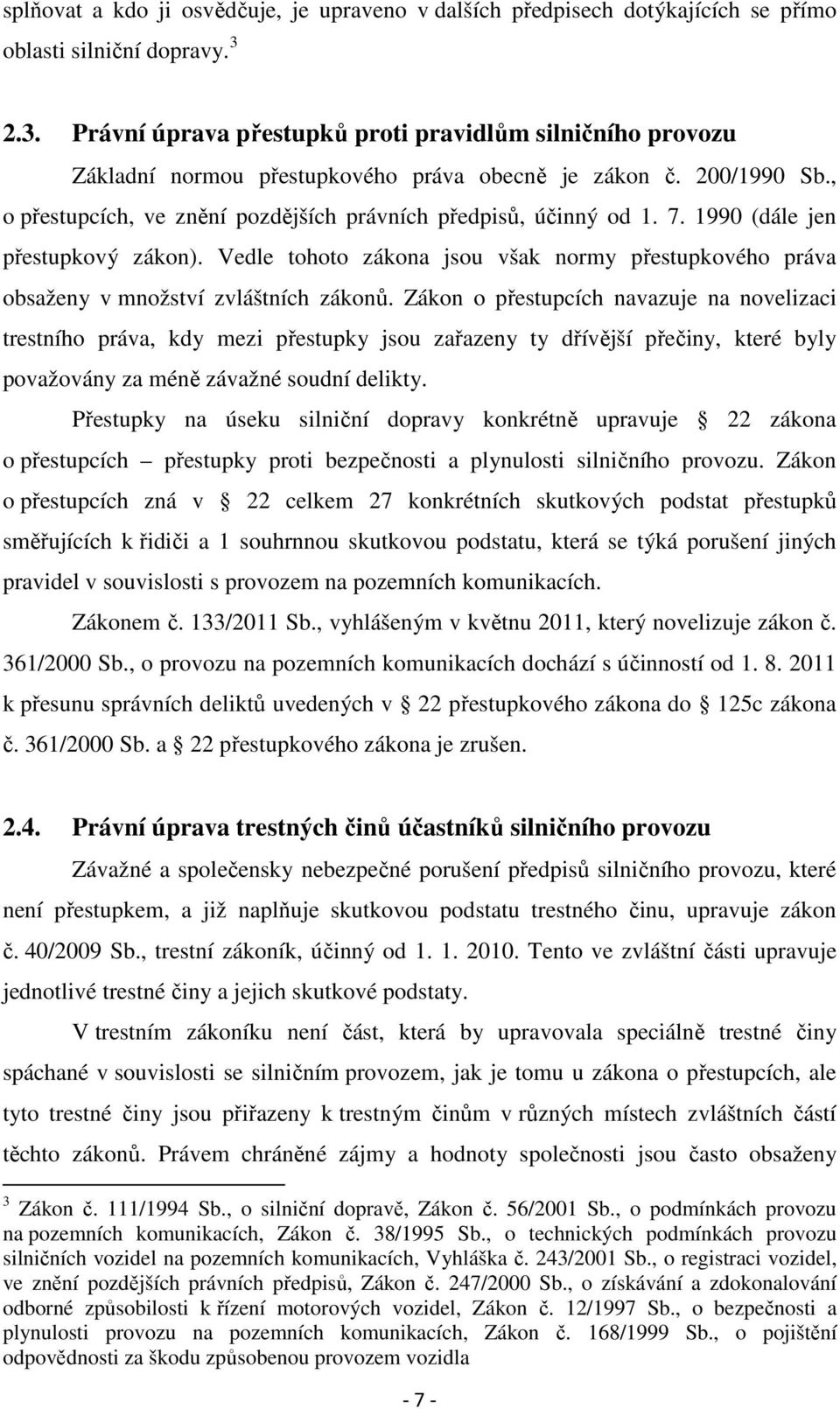 7. 1990 (dále jen přestupkový zákon). Vedle tohoto zákona jsou však normy přestupkového práva obsaženy v množství zvláštních zákonů.