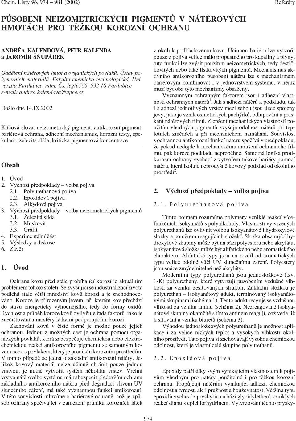 2 KlÌËov slova: neizometrick pigment, antikoroznì pigment, barièrov ochrana, adheznì mechanismus, koroznì testy, spekularit, ûelezit slìda, kritick pigmentov koncentrace bsah 1. vod 2.