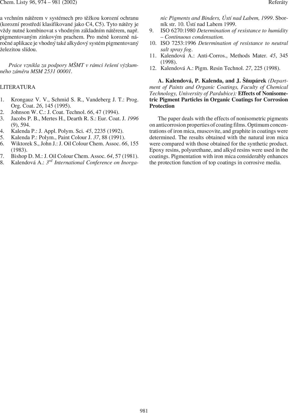 Pr ce vznikla za podpory MäMT v r mci eöenì v zkumnèho z mïru MSM 2531 1. LITEATUA efer ty 1. Krongauz V. V., Schmid S.., Vandeberg J. T.: Prog. rg. Coat. 26, 145 (1995). 2. Johnson W. C.: J. Coat. Technol.