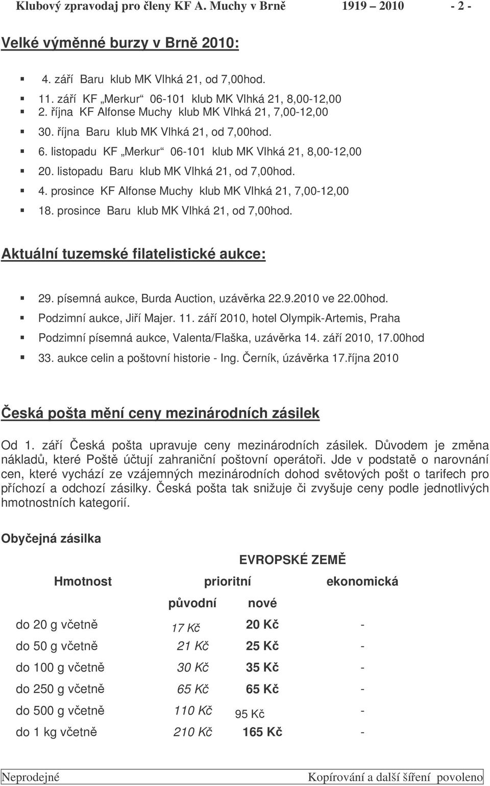 listopadu Baru klub MK Vlhká 21, od 7,00hod. 4. prosince KF Alfonse Muchy klub MK Vlhká 21, 7,00-12,00 18. prosince Baru klub MK Vlhká 21, od 7,00hod. Aktuální tuzemské filatelistické aukce: 29.