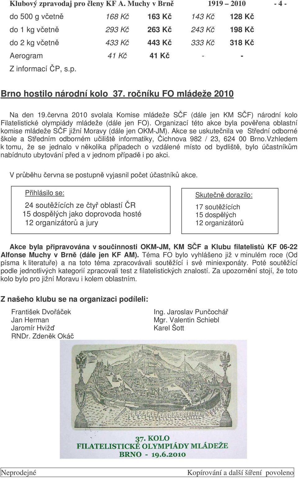 Brno hostilo národní kolo 37. roníku FO mládeže 2010 Na den 19.ervna 2010 svolala Komise mládeže SF (dále jen KM SF) národní kolo Filatelistické olympiády mládeže (dále jen FO).
