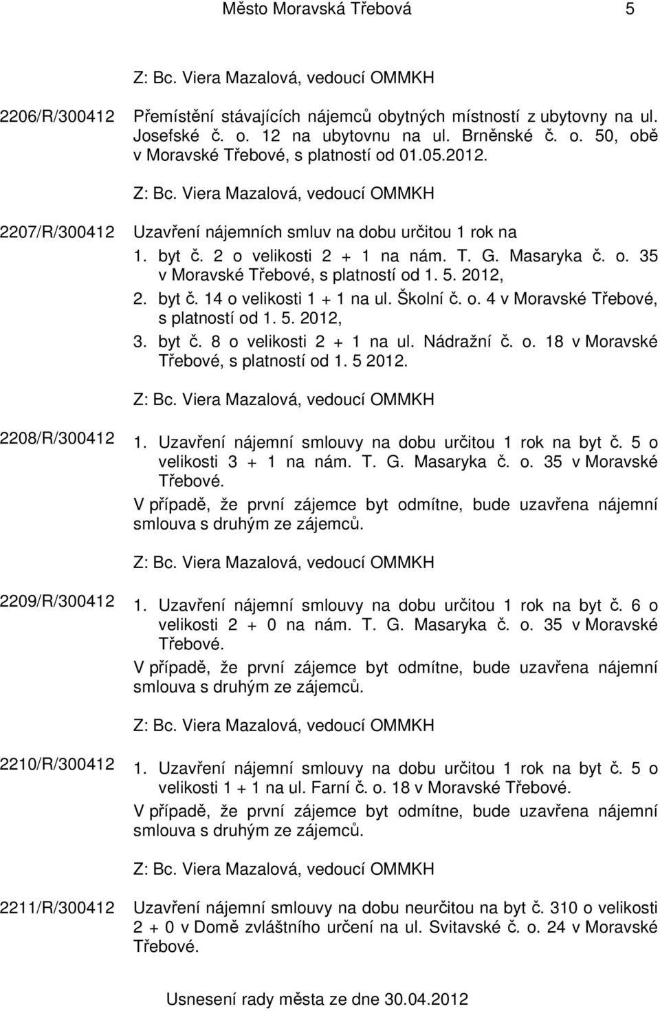 Školní č. o. 4 v Moravské Třebové, s platností od 1. 5. 2012, 3. byt č. 8 o velikosti 2 + 1 na ul. Nádražní č. o. 18 v Moravské Třebové, s platností od 1. 5 2012. 2208/R/300412 1.