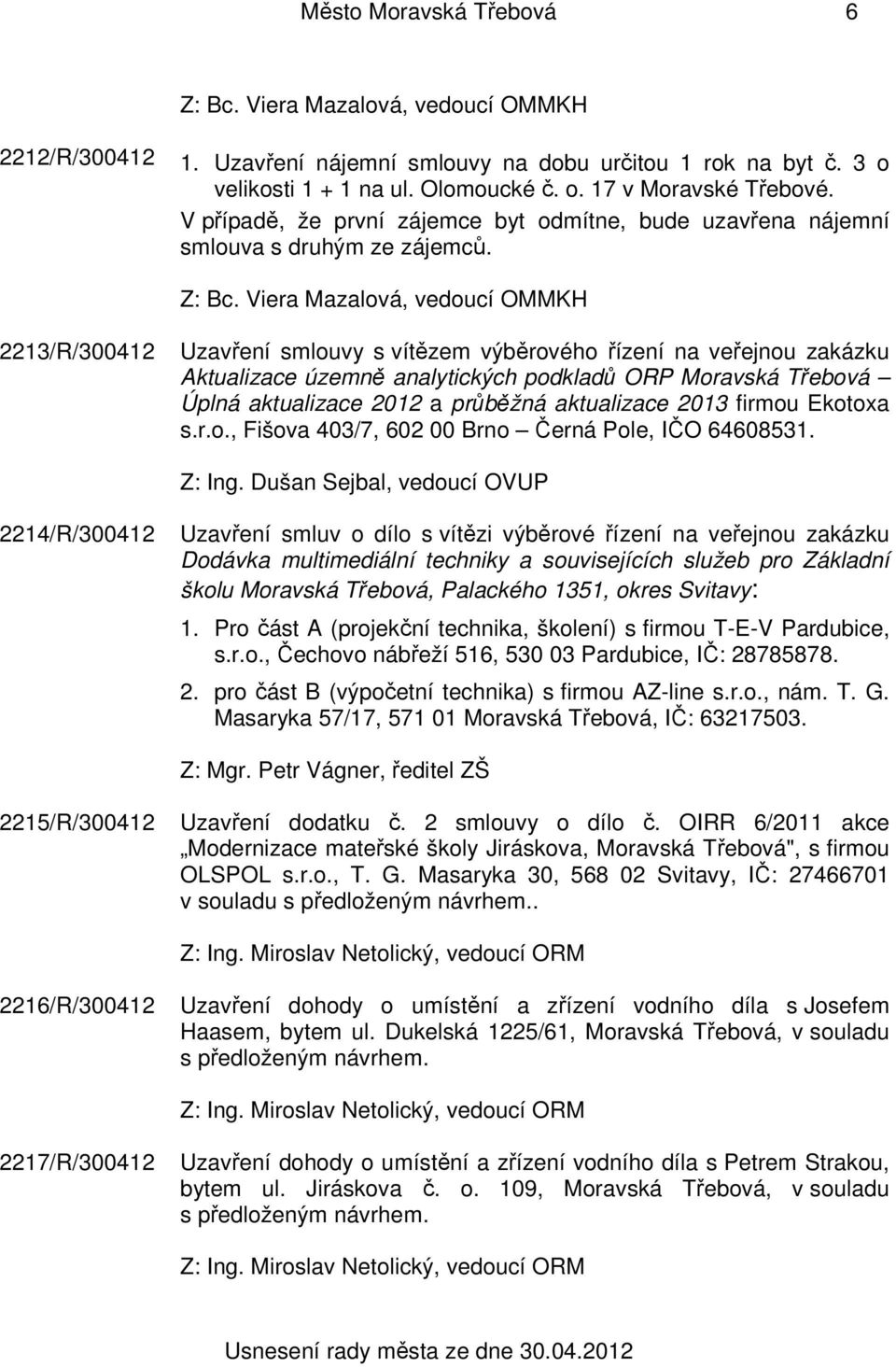 2213/R/300412 Uzavření smlouvy s vítězem výběrového řízení na veřejnou zakázku Aktualizace územně analytických podkladů ORP Moravská Třebová Úplná aktualizace 2012 a průběžná aktualizace 2013 firmou