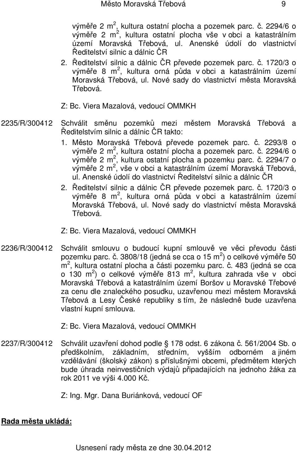 1720/3 o výměře 8 m 2, kultura orná půda v obci a katastrálním území Moravská Třebová, ul. Nové sady do vlastnictví města Moravská Třebová.