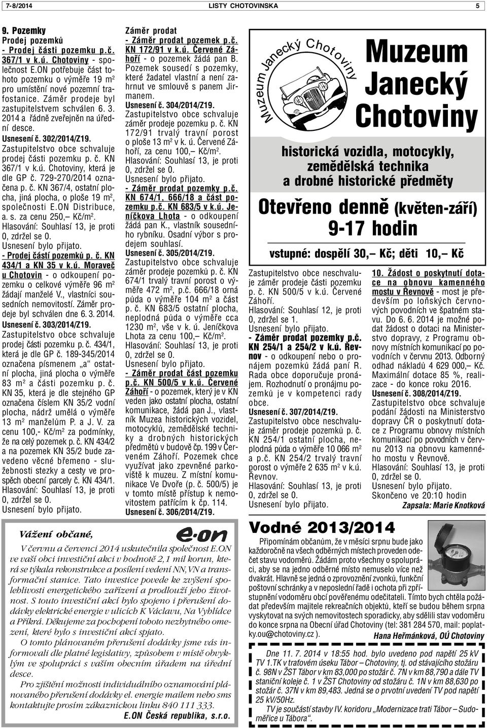 302/2014/Z19. prodej èásti pozemku p. è. KN 367/1 v k.ú. Chotoviny, která je dle GP è. 729-270/2014 oznaèena p. è. KN 367/4, ostatní plocha, jiná plocha, o ploše 19 m 2, spoleènosti E.